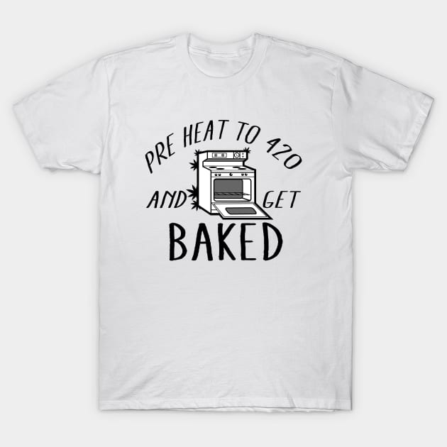 Pre Heat To 420 And Get Baked T-Shirt by Illustrious Graphics 